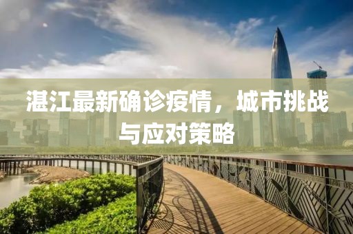 湛江最新确诊疫情，城市挑战与应对策略
