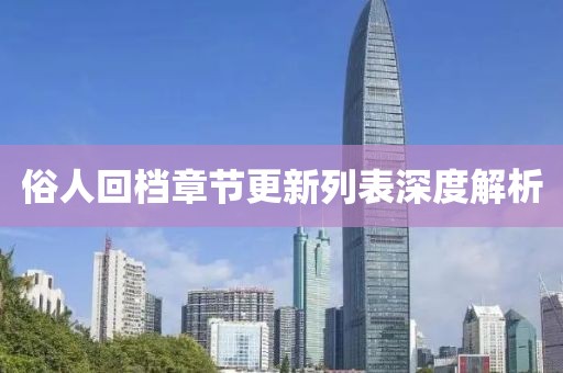 俗人回档章节更新列表深度解析