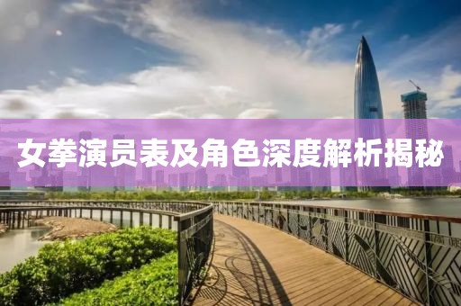 女拳演员表及角色深度解析揭秘