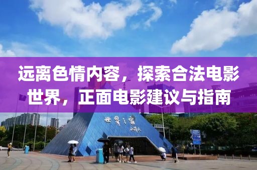 远离色情内容，探索合法电影世界，正面电影建议与指南