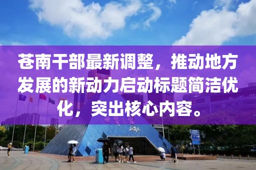 苍南干部最新调整，推动地方发展的新动力启动标题简洁优化，突出核心内容。