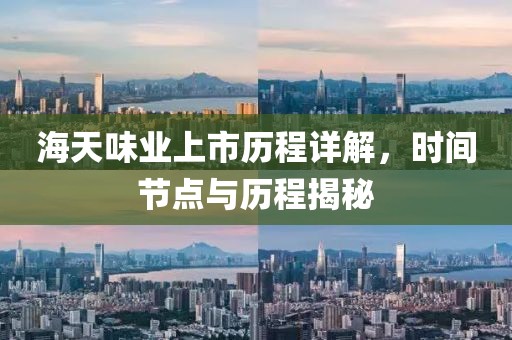 海天味业上市历程详解，时间节点与历程揭秘