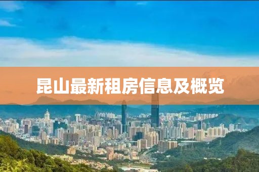 昆山最新租房信息及概览