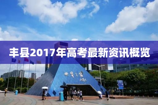 丰县2017年高考最新资讯概览