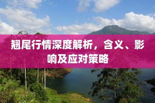 翘尾行情深度解析，含义、影响及应对策略