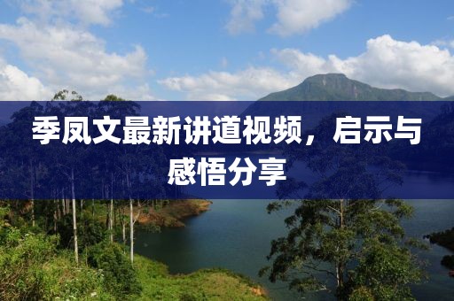 季凤文最新讲道视频，启示与感悟分享
