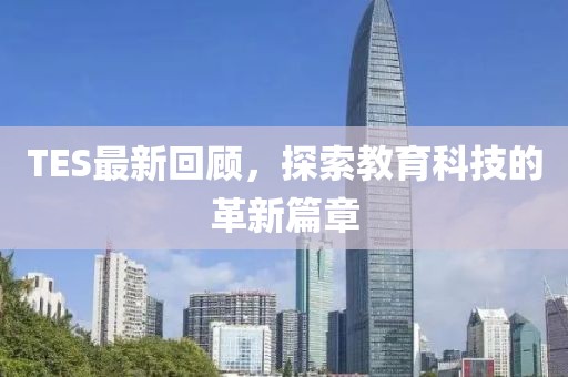 TES最新回顾，探索教育科技的革新篇章